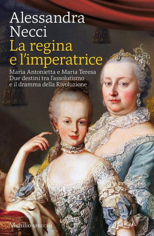 Alessandra Necci La regina e l'imperatrice. Maria Antonietta e Maria Teresa. Due destini tra l'assolutismo e il dramma della Rivoluzione